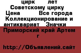 1.2) цирк : 50 лет Советскому цирку › Цена ­ 199 - Все города Коллекционирование и антиквариат » Значки   . Приморский край,Артем г.